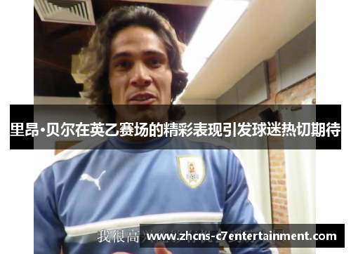 里昂·贝尔在英乙赛场的精彩表现引发球迷热切期待