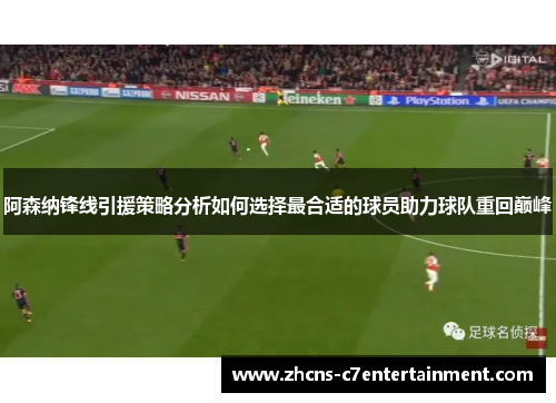阿森纳锋线引援策略分析如何选择最合适的球员助力球队重回巅峰