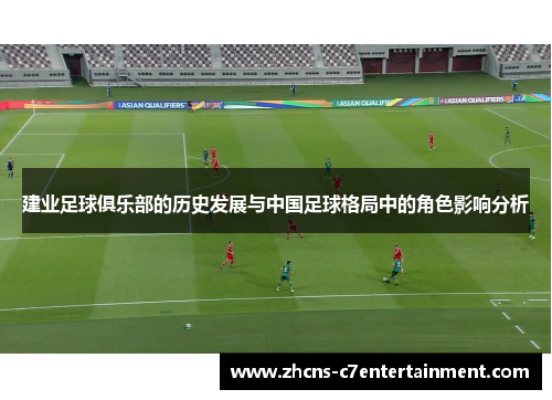 建业足球俱乐部的历史发展与中国足球格局中的角色影响分析