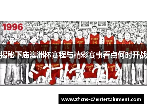 揭秘下庙澳洲杯赛程与精彩赛事看点何时开战