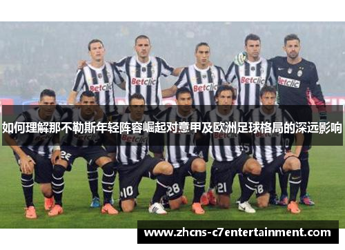 如何理解那不勒斯年轻阵容崛起对意甲及欧洲足球格局的深远影响