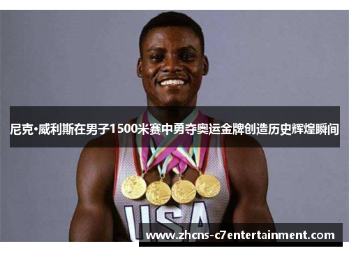 尼克·威利斯在男子1500米赛中勇夺奥运金牌创造历史辉煌瞬间