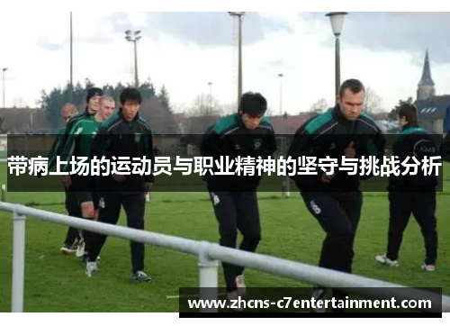 带病上场的运动员与职业精神的坚守与挑战分析
