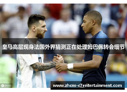 皇马高层现身法国外界猜测正在处理姆巴佩转会细节