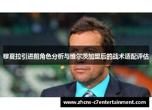 穆夏拉引进前角色分析与维尔茨加盟后的战术适配评估