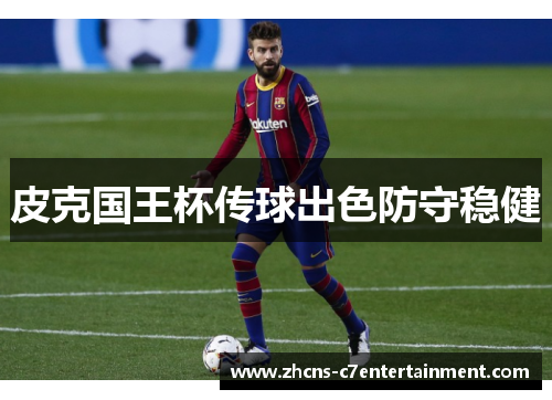 皮克国王杯传球出色防守稳健