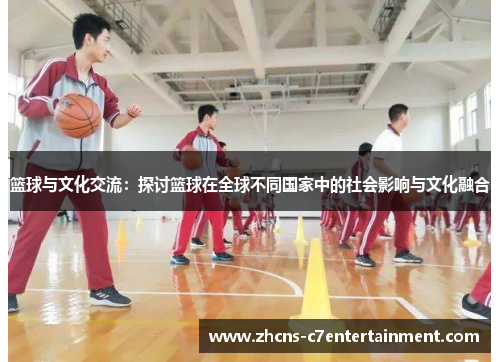 篮球与文化交流：探讨篮球在全球不同国家中的社会影响与文化融合